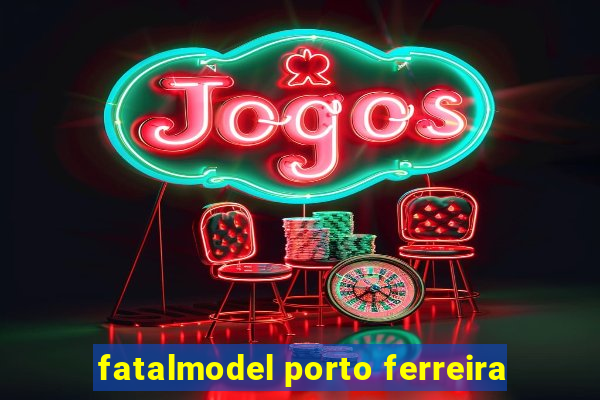 fatalmodel porto ferreira